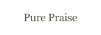 Pure Praise